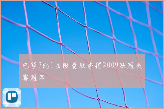 巴萨3比1击败曼联夺得2009欧冠决赛冠军