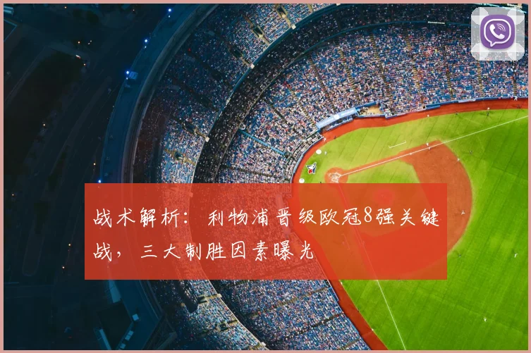 战术解析：利物浦晋级欧冠8强关键战，三大制胜因素曝光