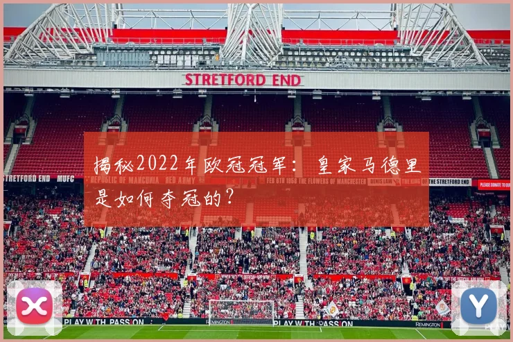 揭秘2022年欧冠冠军：皇家马德里是如何夺冠的？